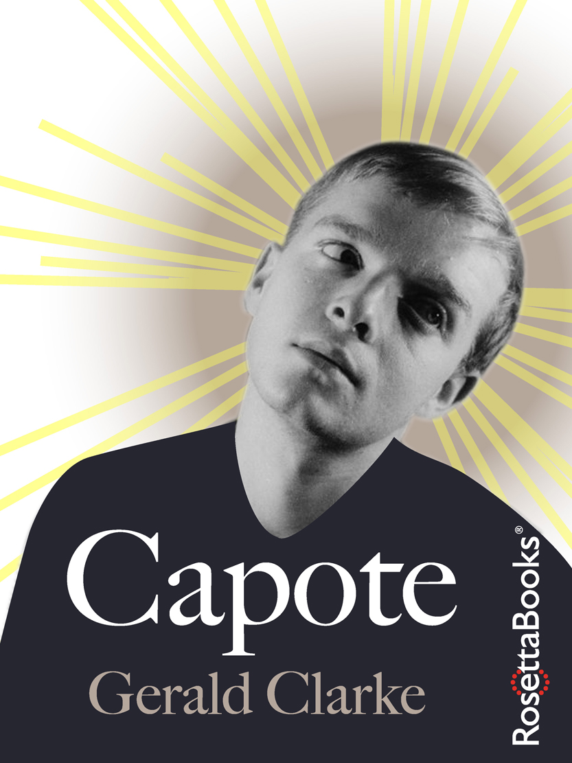 Capote A Biography Gerald Clarke Copyright Capote A Biography Copyright - photo 1