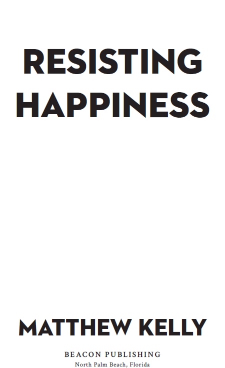 Resisting Happiness A True Story about Why We Sabotage Ourselves Feel Overwhelmed Set Aside Our Dreams and Lack the Courage to Simply B - image 1