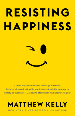 Christian life Resisting Happiness: A True Story about Why We Sabotage Ourselves, Feel Overwhelmed, Set Aside Our Dreams, and Lack the Courage to Simply B