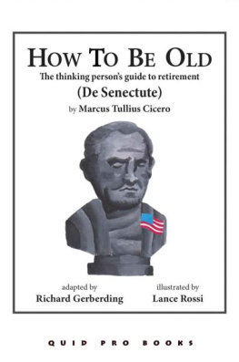 Cicero Marcus Tullius How to Be Old: The Thinking Persons Guide to Retirement