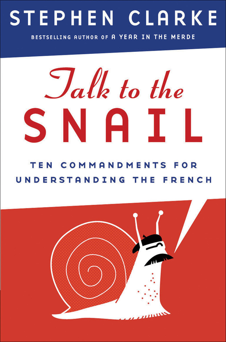 TALK TO THE SNAIL Ten Commandments for Understanding the French STEPHEN - photo 1