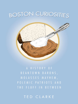 Clarke - Boston curiosities: a history of Beantown barons, molasses mayhem, polemic patriots and the Fluff in between