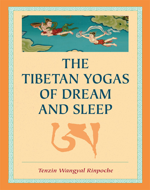 T HE T IBETAN Y OGAS OF D REAM AND S LEEP Tenzin Wangyal Rinpoche Edited by - photo 1