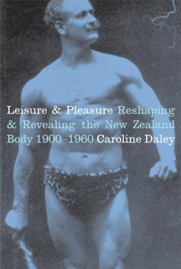 Daley Leisure & pleasure: reshaping & revealing the the New Zealand body 1900-1960