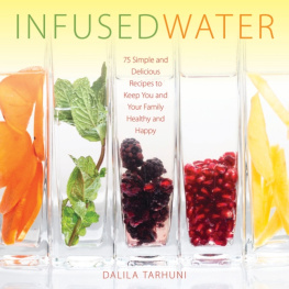 Dalila Tarhuni Infused Water: 75 Simple and Delicious Recipes to Keep You and Your Family Healthy and Happy