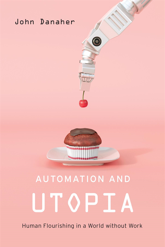 Automation and Utopia Human Flourishing in a World without Work John Danaher - photo 1