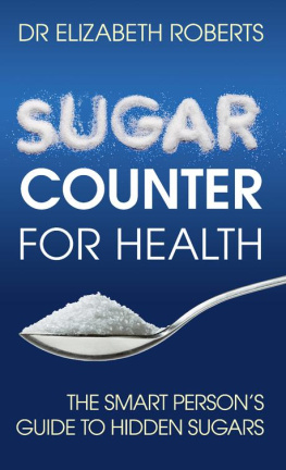 Elizabeth Roberts - Sugar counter for health: the smart persons guide to hidden sugars