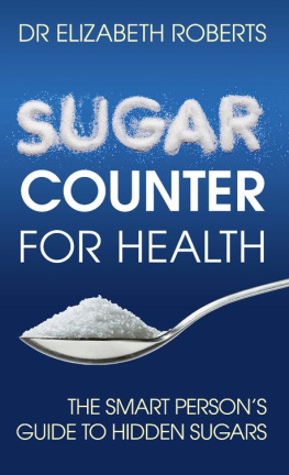 Elizabeth Roberts Sugar counter for health: the smart persons guide to hidden sugars