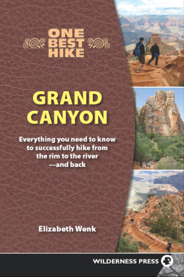 Elizabeth Wenk - Grand Canyon: Everything You Need to Know to Successfully Hike from the Rim to the Riverand Back