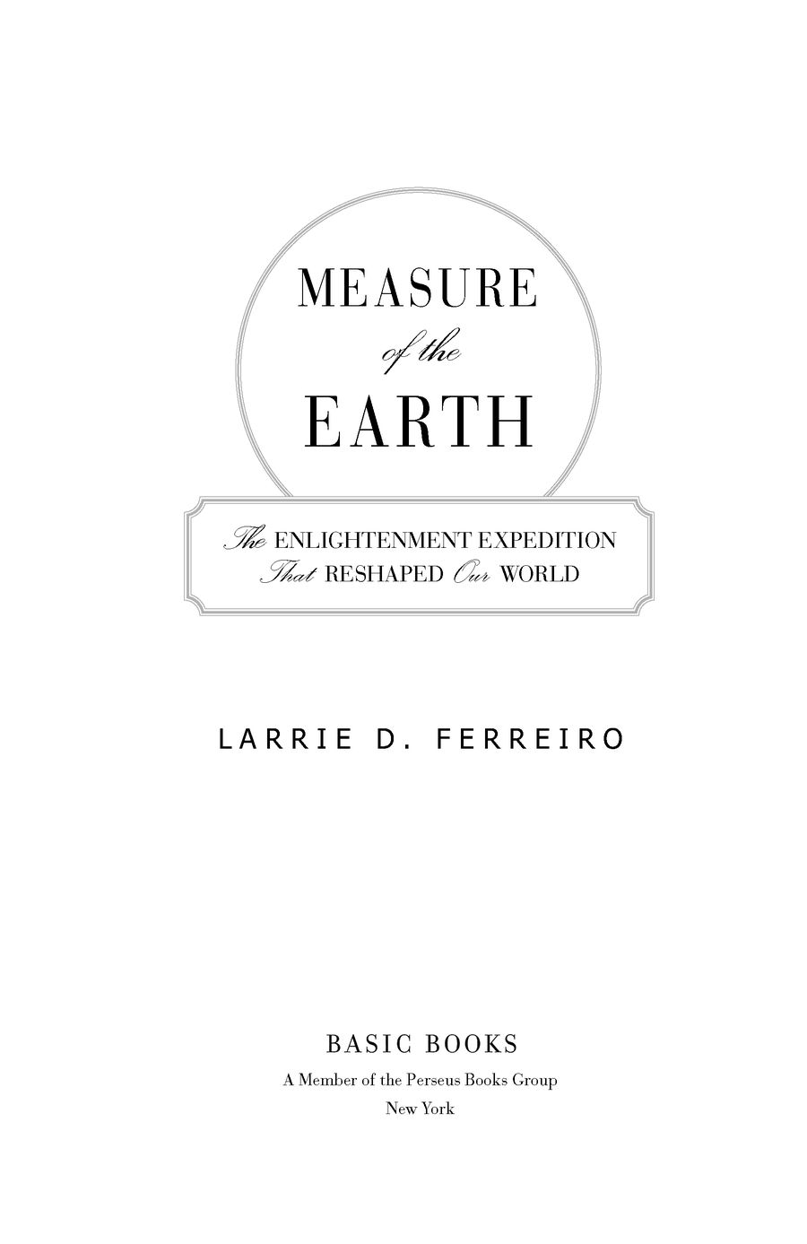 Table of Contents Advance Praise for Larrie D Ferreiros Measure of the - photo 2