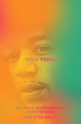 Philip Norman Wild Thing: The Short, Spellbinding Life of Jimi Hendrix