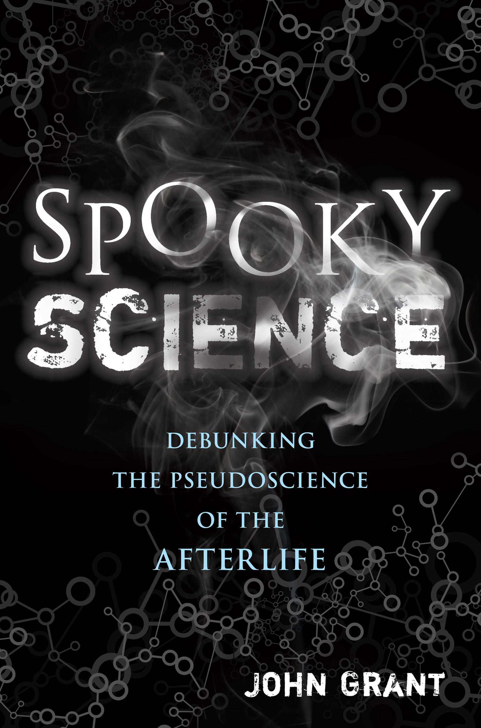 SPOOKY SCIENCE DEBUNKING THE PSEUDOSCIENCE OF THE AFTERLIFE JOHN GRANT - photo 1