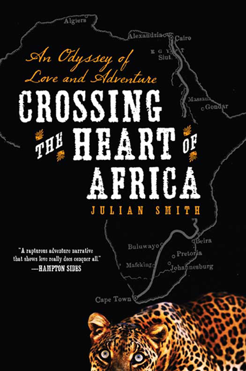 CROSSING the HEART of Africa An Odyssey of Love and Adventure JULIAN SMITH - photo 1