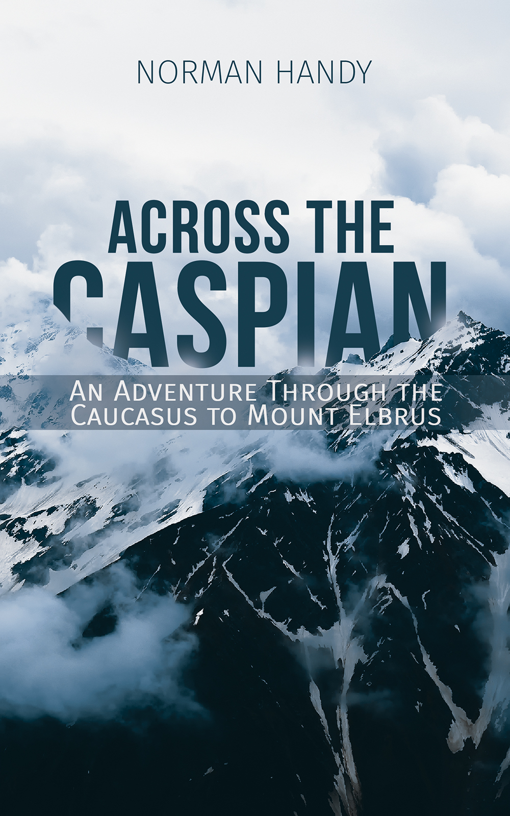 Across the Caspian An Adventure Through the Caucasus to Mount Elbrus Norman - photo 1