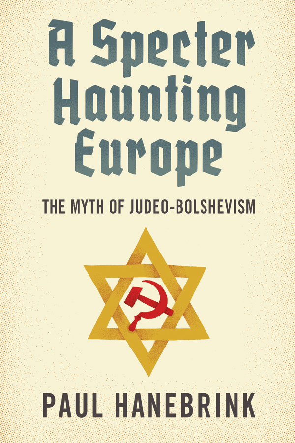 A Specter Haunting Europe THE MYTH OF JUDEO-BOLSHEVISM Paul Hanebrink THE - photo 1