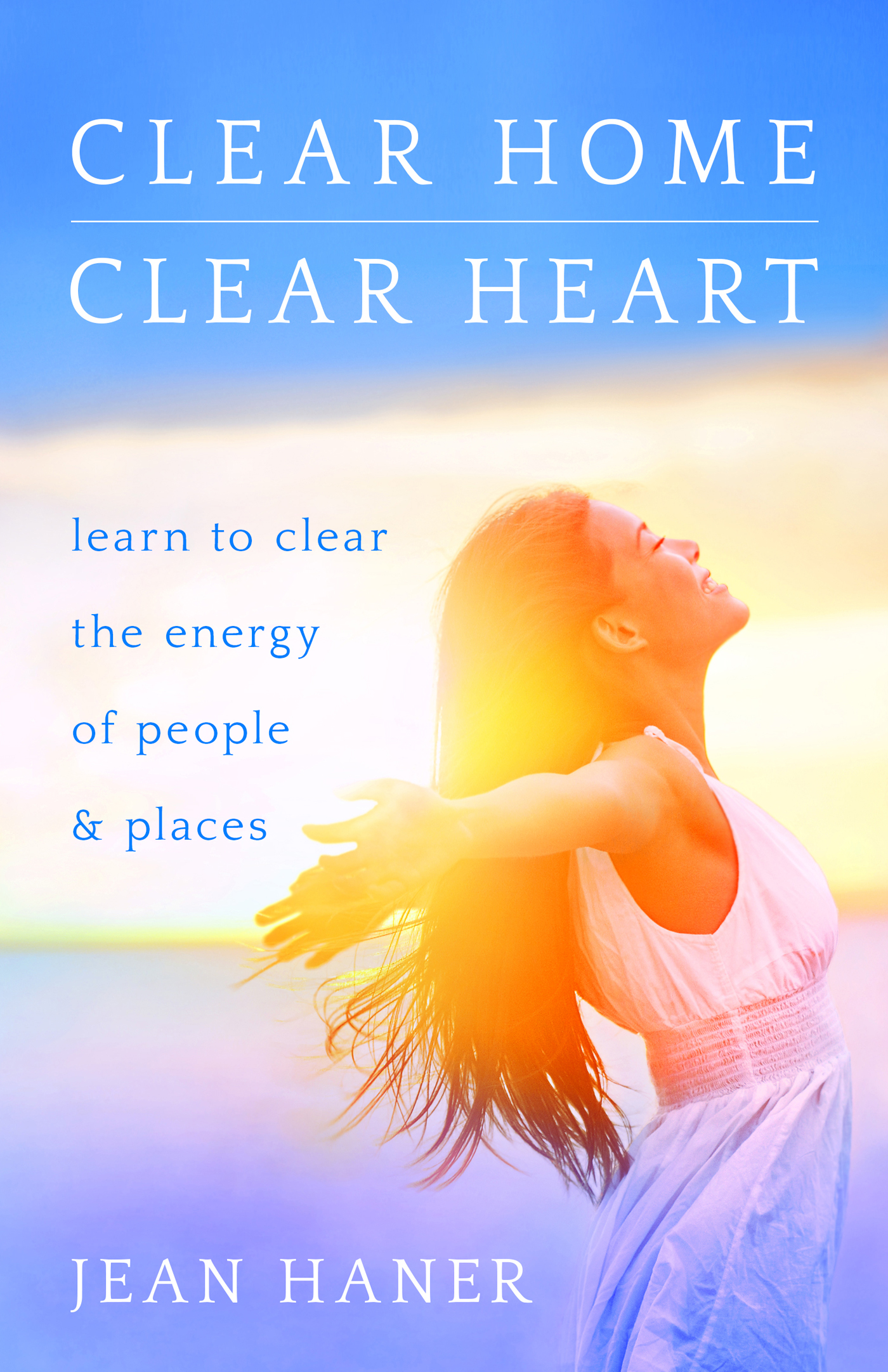 Praise for Clear Home Clear Heart Jean Haner is a brilliant intuitive who - photo 1