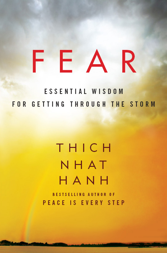 THICH NHAT HANH FEAR ESSENTIAL WISDOM FOR GETTING THROUGH THE STORM Contents - photo 1