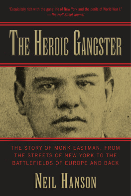 Hanson - The Heroic Gangster: the Story of Monk Eastman, from the Streets of New York to the Battlefields of Europe and Back