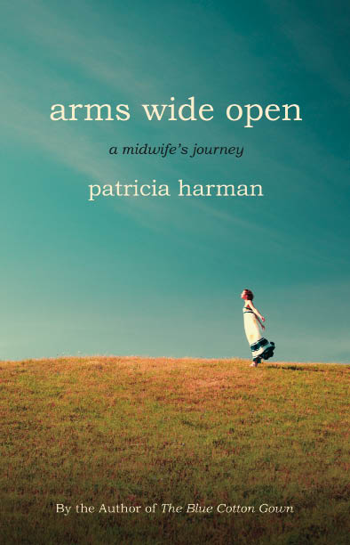Arms Wide Open A Midwifes Journey Patricia Harman Beacon Press Boston - photo 1