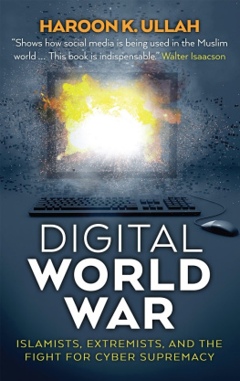 Haroon K. Ullah - Digital World War: Islamists, Extremists, and the Fight for Cyber Supremacy