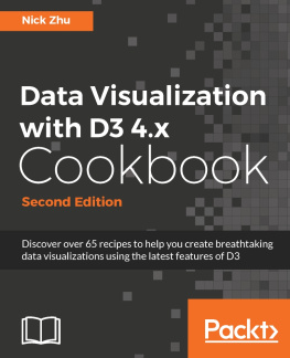 Zhu Data visualization with D3.x cookbook: discover over 65 recipes to help you create breathtaking data visualization using the latest features of D3