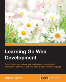 Kozyra Learning Go web development: build frontend-to-backend web applications using the best practices of a powerful, fast, and easy-to-deploy server language