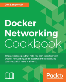 Langemak Docker networking cookbook: 60 practical recipes that help you gain expertise with Docker networking and understand the underlying constructs that make it all work