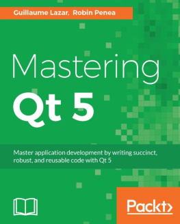 Lazar Guillaume Mastering Qt 5: Master application development by writing succinct, robust, and reusable code with Qt 5