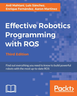 Mahtani Effective robotics programming with ROS find out everything you need to know to build powerful robots with the most up-to-date ROS