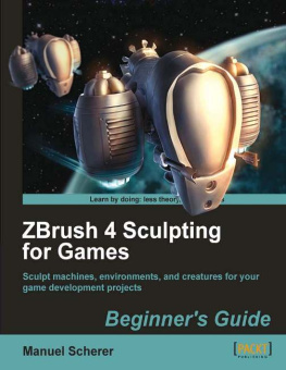 Scherer ZBrush 4 sculpting for games: beginners guide ; sculpt machines, environments, and creatures for your game development projects