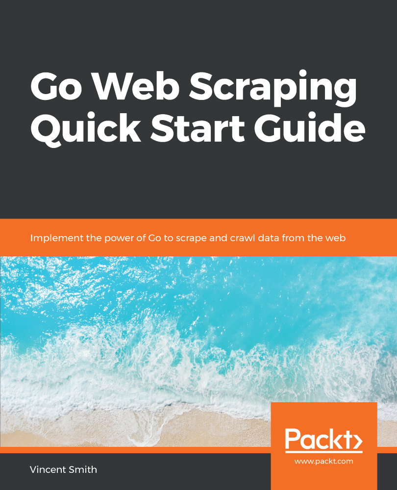 Go Web Scraping Quick Start Guide Implement the power of Go to scrape and - photo 1
