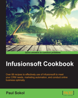 Sokol - Infusionsoft cookbook: over 88 recipes to effectively use infusionsoft to meet your CRM needs, marketing automation, and conduct online business optimally