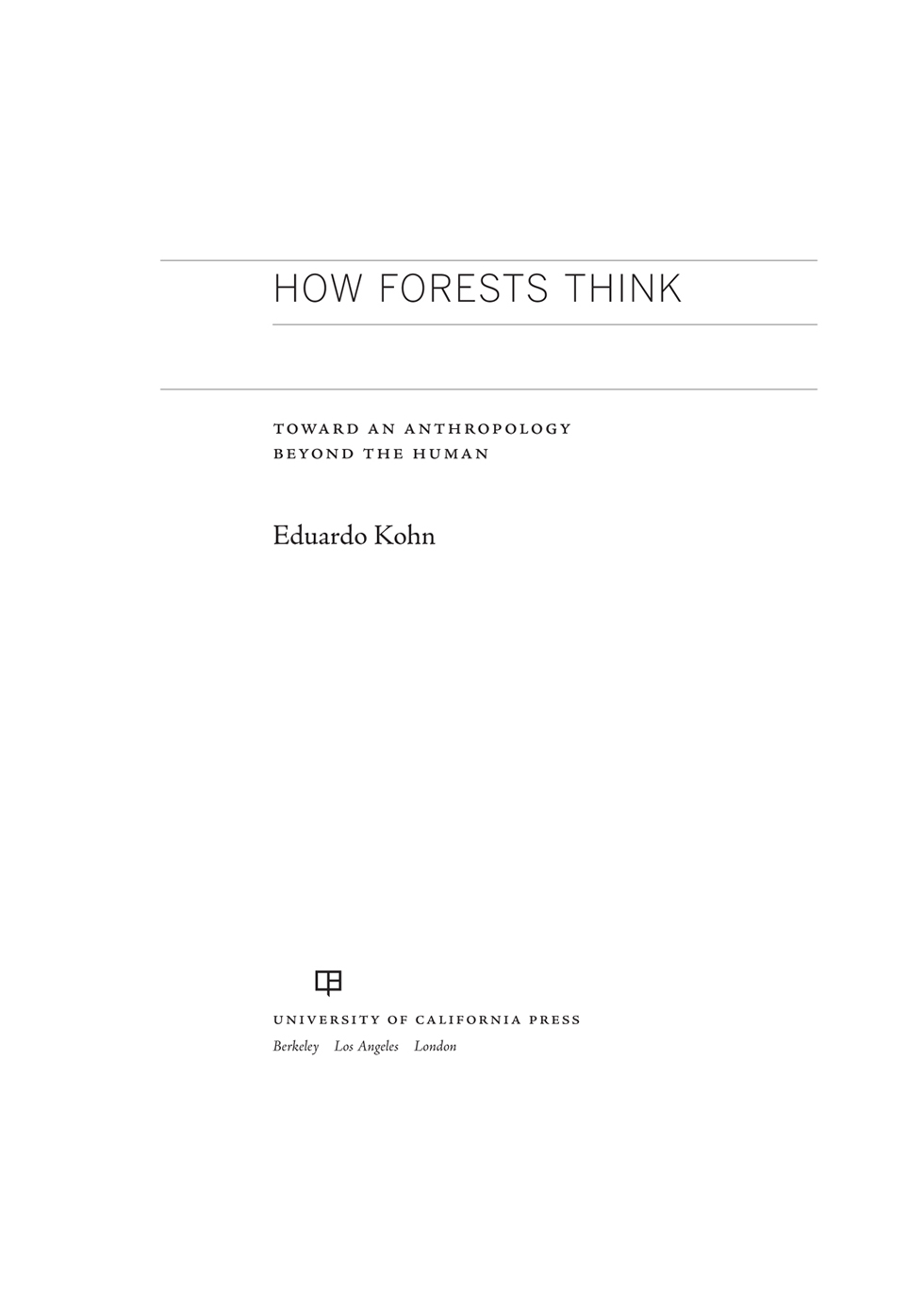 HOW FORESTS THINK HOW FORESTS THINK TOWARD AN ANTHROPOLOGY BEYOND THE - photo 1