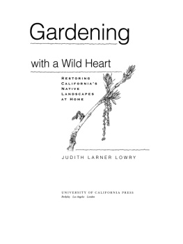 Lowry - Gardening with a wild heart: restoring Californias native landscapes at home