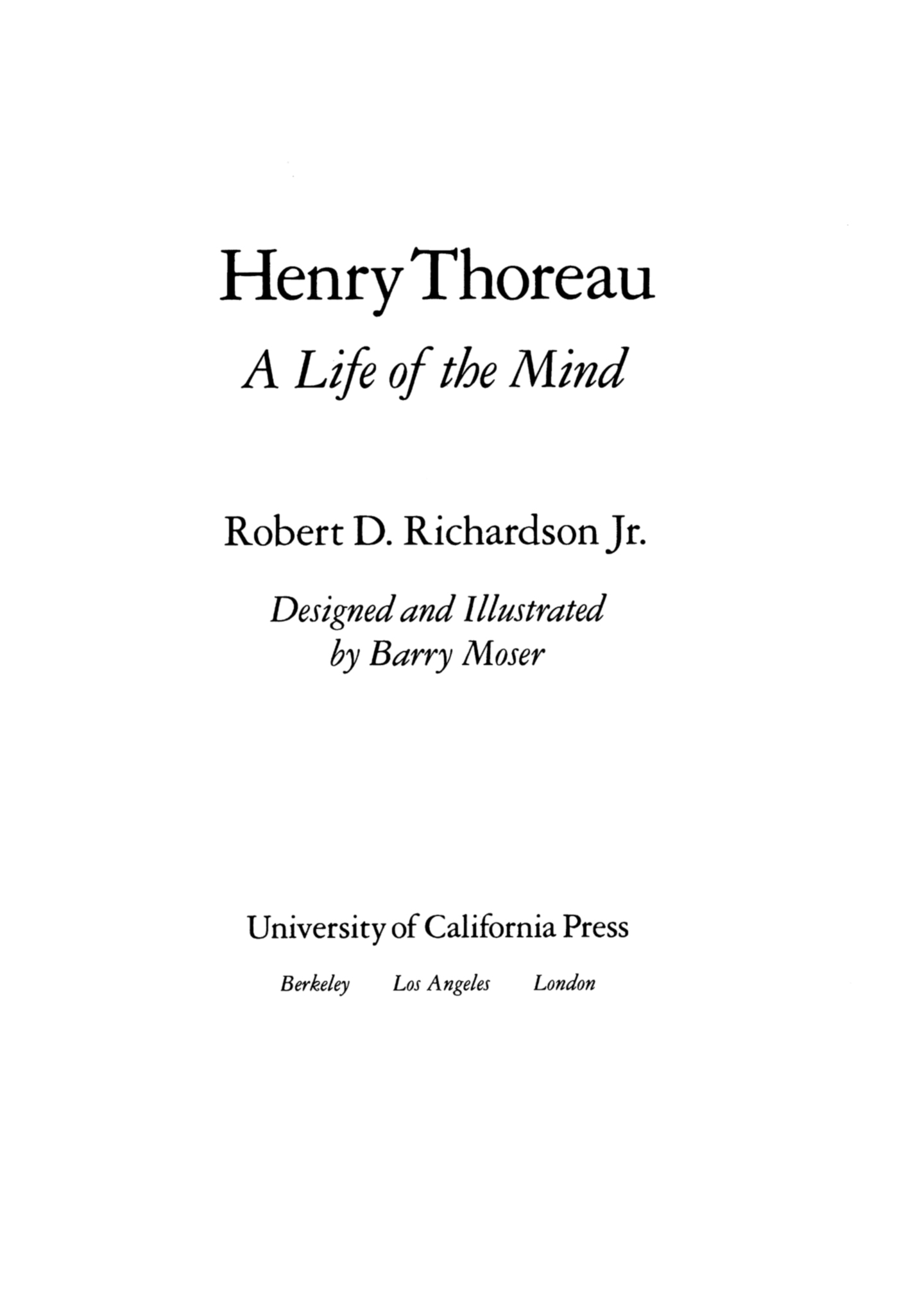 Henry Thoreau A Life of the Mind Robert D Richardson Jr Designed and - photo 1