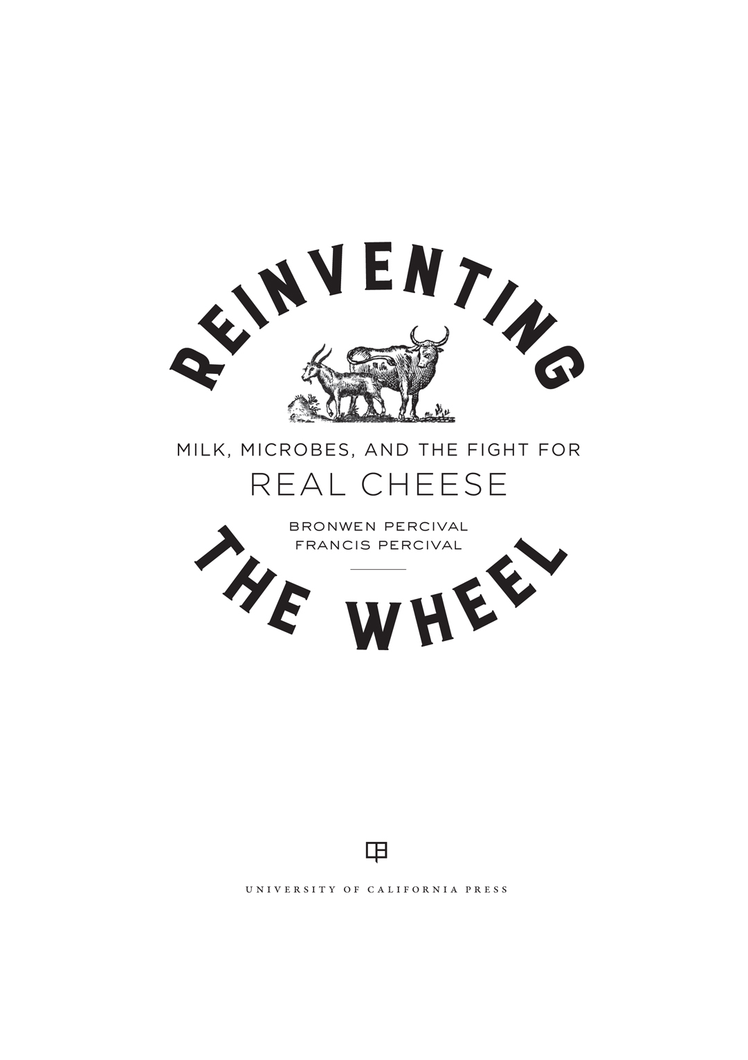 PRAISE FOR REINVENTING THE WHEEL We need to reclaim cheese in all its natural - photo 1