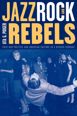 Poiger Jazz, rock, and rebels: cold war politics and American culture in a divided Germany