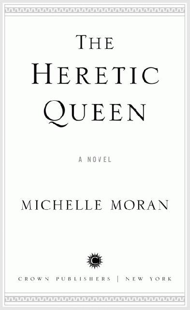 THE HERETIC QUEEN CONTENTS To my mother Carol Moran Without you this - photo 1