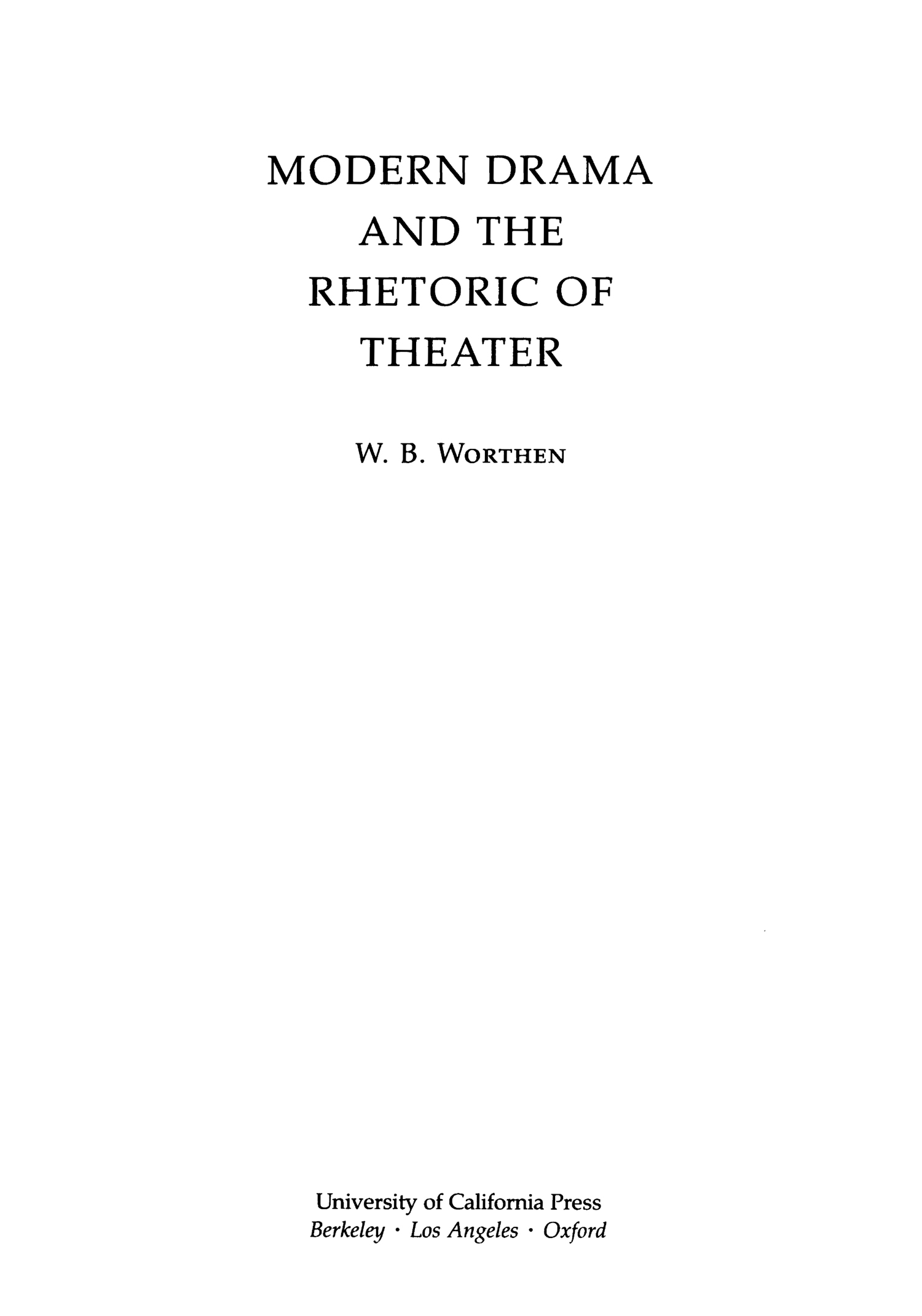 MODERN DRAMA AND THE RHETORIC OF THEATER W B WORTHEN University of California - photo 1