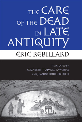 Rebillard - The Care of the Dead in Late Antiquity