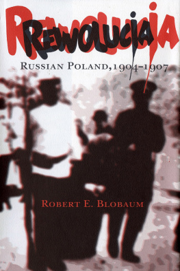 Robert E. Blobaum - Rewolucja: Russian Poland, 1904-1907