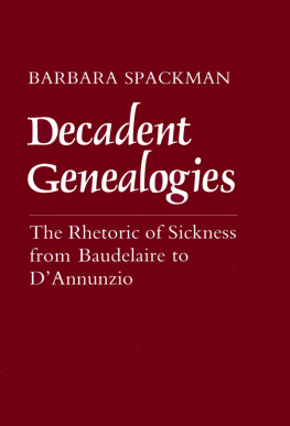 Spackman Decadent genealogies: the rhetoric of sickness from Baudelaire to DAnnunzio