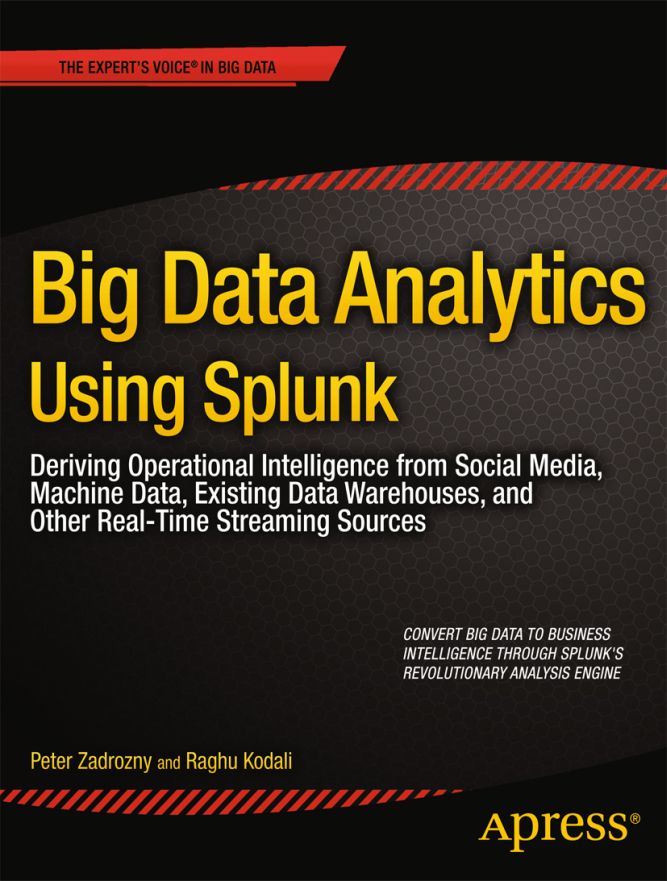 Big Data Analytics Using Splunk Deriving Operational Intelligence From Social Media Machine Data Existing Data Warehouses and Other Real-Time Streaming Sources - image 1