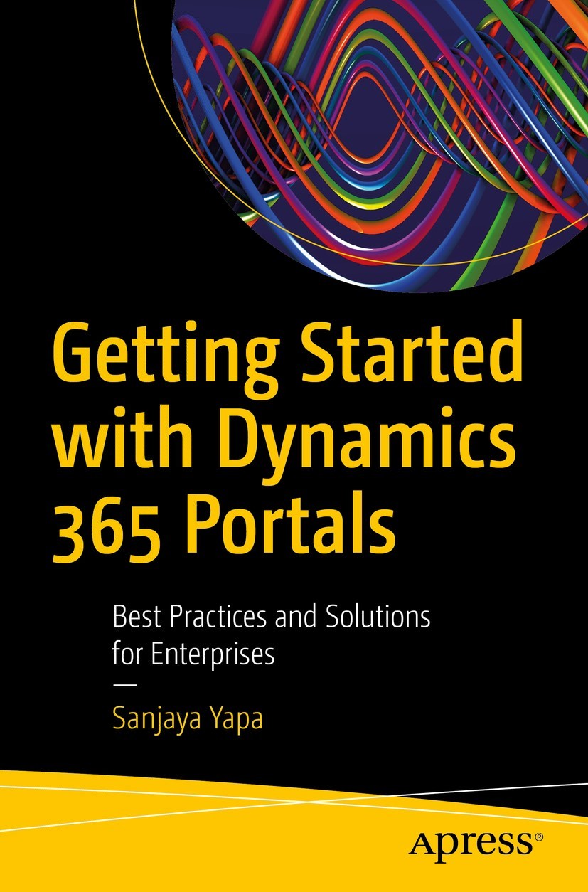 Sanjaya Yapa Getting Started with Dynamics 365 Portals Best Practices and - photo 1