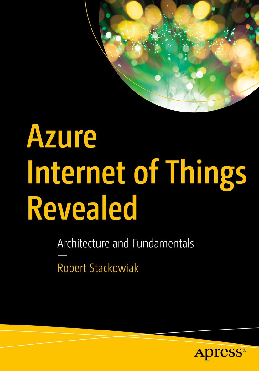 Robert Stackowiak Azure Internet of Things Revealed Architecture and - photo 1