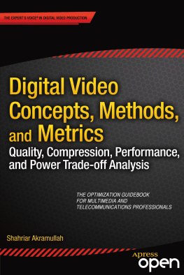 Shahriar Akramullah Digital Video Concepts, Methods, and Metrics: Quality, Compression, Performance, and Power Trade-off Analysis