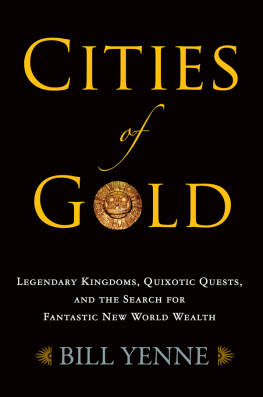 Yenne - Cities of gold: legendary kingdoms, quixotic quests, and the search for fantastic new world wealth