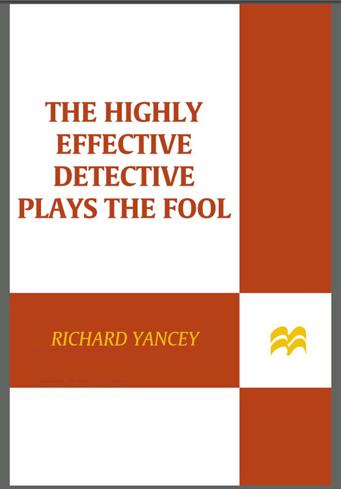 THE HIGHLY EFFECTIVE DETECTIVE Plays the Fool ALSO BY RICHARD YANCEY - photo 1