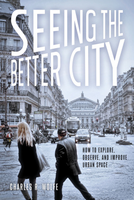 Wolfe - Seeing the Better City How to Explore, Observe, and Improve Urban Space