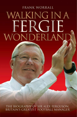 Worrall Walking in a Fergie Wonderland The Biography of Sir Alex Ferguson, Britains Greatest Football Manager